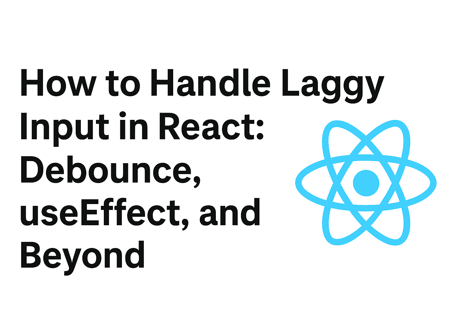How to Handle Laggy Input in React: Debounce, useEffect, and Beyond